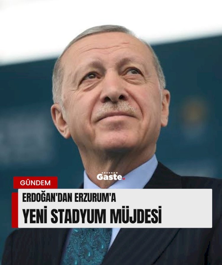 Erdoğan’dan Erzurum’a yeni stadyum müjdesi!
