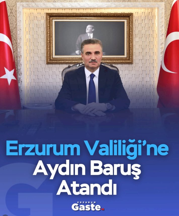 Erzurum Valiliği’ne Aydın Baruş Atandı