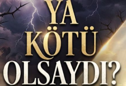 YA KÖTÜ OLSAYDI ?